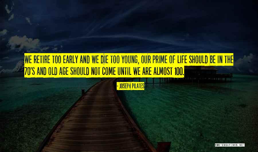 Age That You Can Retire Quotes By Joseph Pilates Age That You Can Retire Quotes By Joseph Pilates