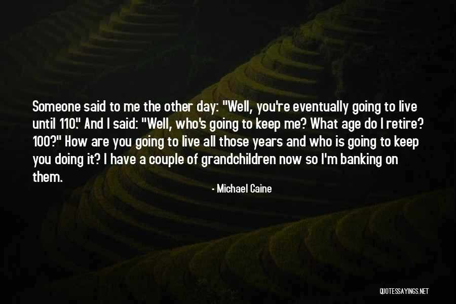 Age That You Can Retire Quotes By Michael Caine Age That You Can Retire Quotes By Michael Caine