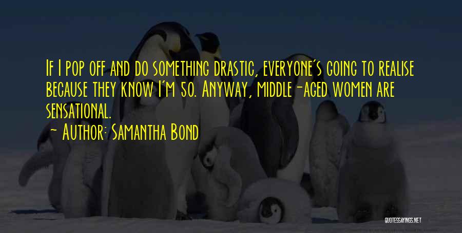 Aged 50 Quotes By Samantha Bond