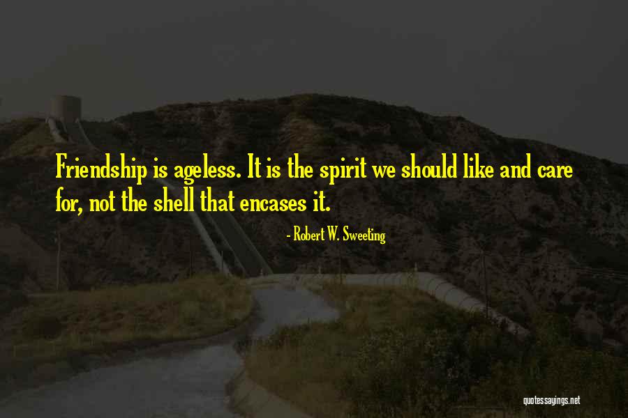 Ageless Friendship Quotes By Robert W. Sweeting Ageless Friendship Quotes By Robert W. Sweeting
