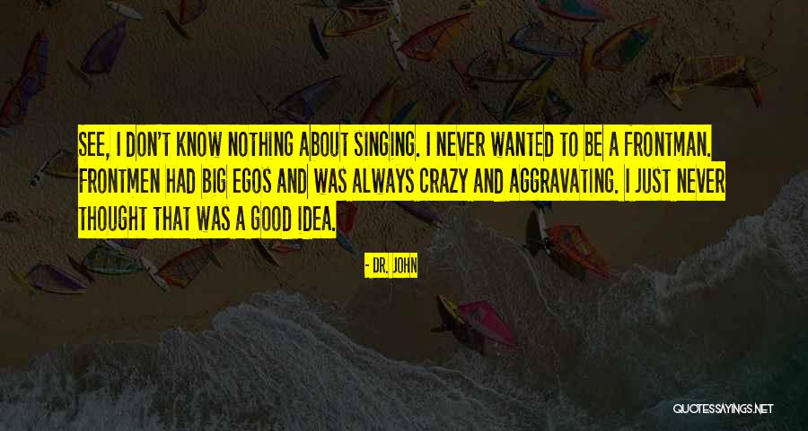 Aggravating Quotes By Dr. John Aggravating Quotes By Dr. John