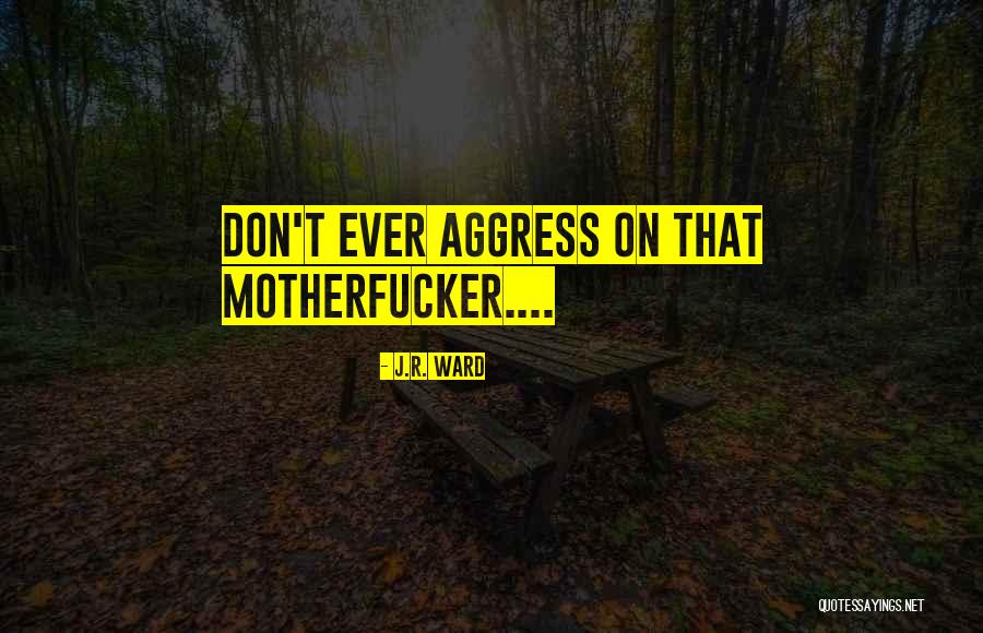 Aggress Quotes By J.R. Ward Aggress Quotes By J.R. Ward