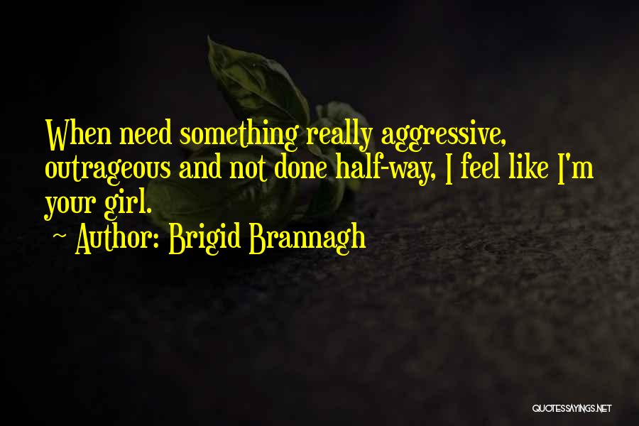 Aggressive Girl Quotes By Brigid Brannagh