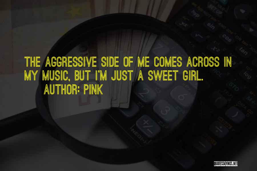 Aggressive Girl Quotes By Pink