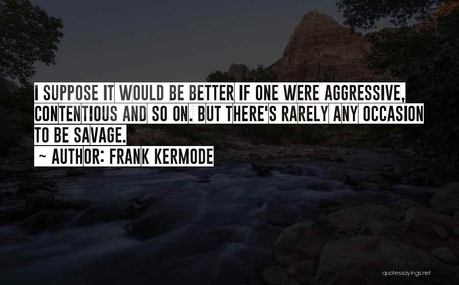 Aggressive Quotes By Frank Kermode