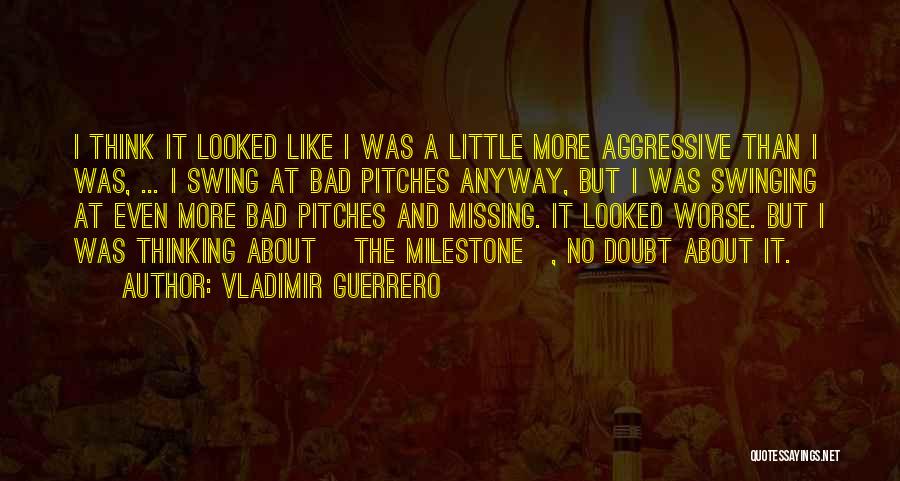 Aggressive Quotes By Vladimir Guerrero