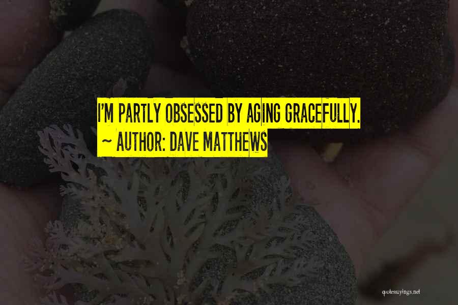 Aging Gracefully Quotes By Dave Matthews