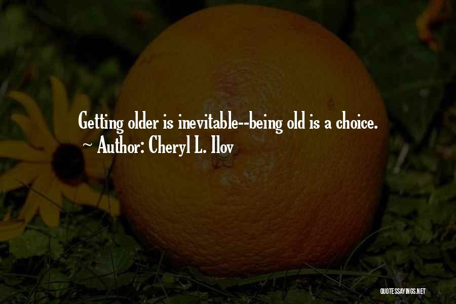 Aging Inevitable Quotes By Cheryl L. Ilov