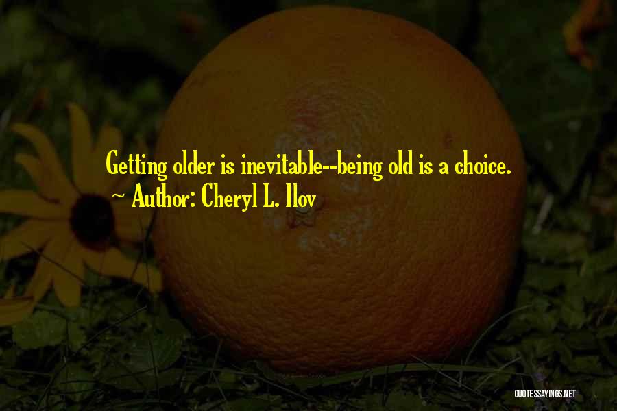 Aging Is Inevitable Quotes By Cheryl L. Ilov