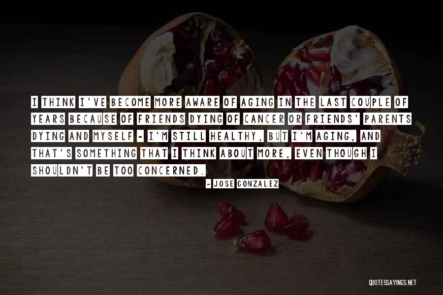 Aging Parents Quotes By Jose Gonzalez Aging Parents Quotes By Jose Gonzalez