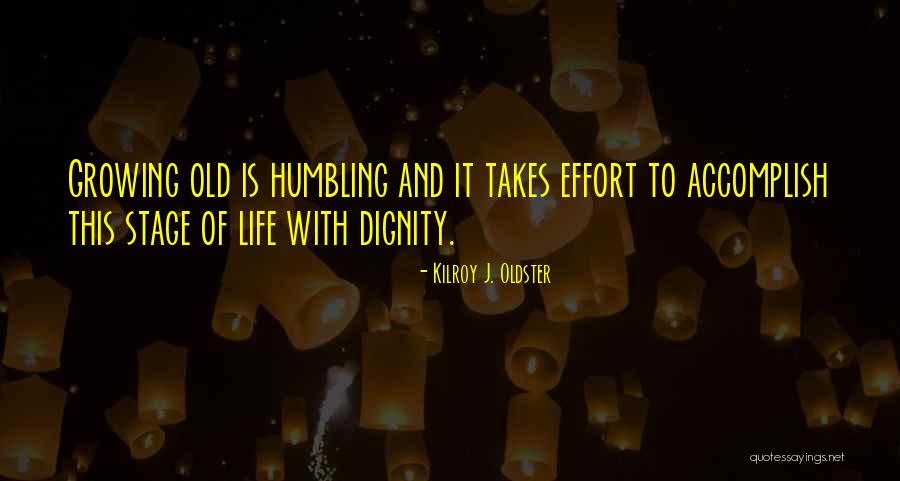 Aging With Dignity Quotes By Kilroy J. Oldster Aging With Dignity Quotes By Kilroy J. Oldster