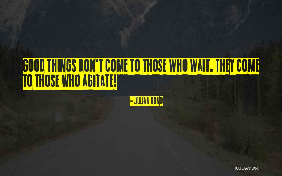 Agitate Quotes By Julian Bond Agitate Quotes By Julian Bond