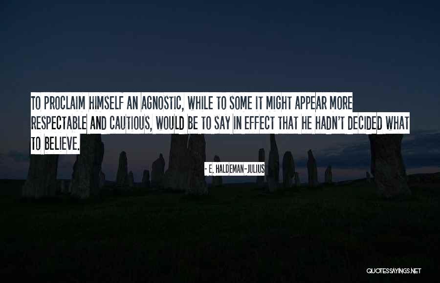 Agnostic Atheism Quotes By E. Haldeman-Julius Agnostic Atheism Quotes By E. Haldeman-Julius