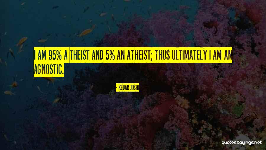 Agnostic Theist Quotes By Kedar Joshi Agnostic Theist Quotes By Kedar Joshi