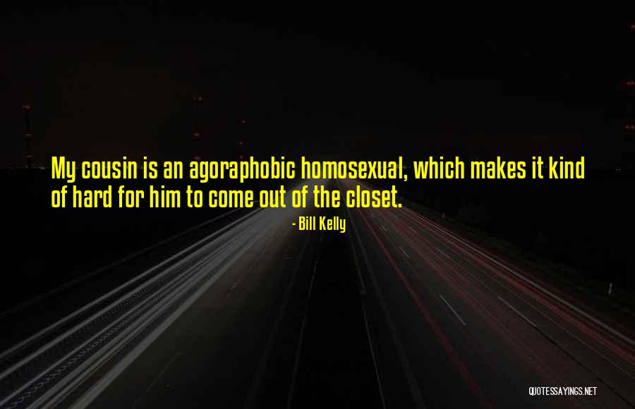 Agoraphobic Quotes By Bill Kelly Agoraphobic Quotes By Bill Kelly