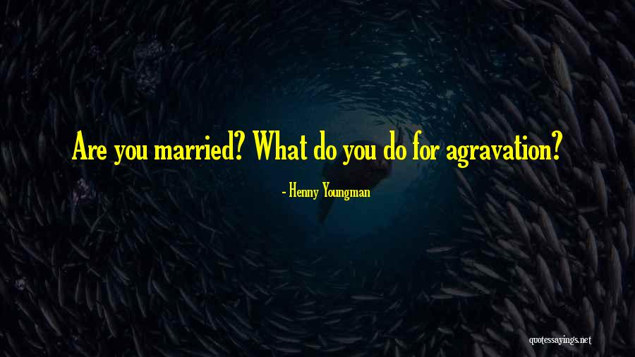 Agravation Quotes By Henny Youngman Agravation Quotes By Henny Youngman