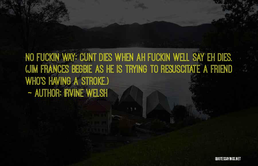 Ah Well Quotes By Irvine Welsh