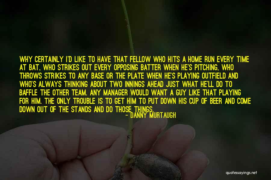 Ahead Of His Time Quotes By Danny Murtaugh Ahead Of His Time Quotes By Danny Murtaugh