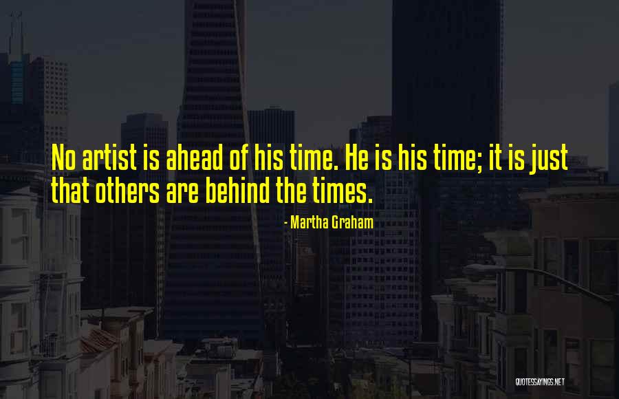 Ahead Of His Time Quotes By Martha Graham Ahead Of His Time Quotes By Martha Graham