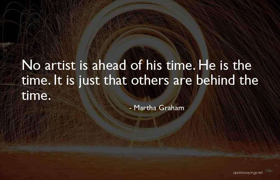Ahead Of His Time Quotes By Martha Graham Ahead Of His Time Quotes By Martha Graham