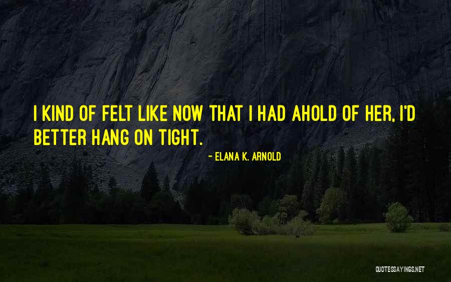 Ahold Quotes By Elana K. Arnold Ahold Quotes By Elana K. Arnold