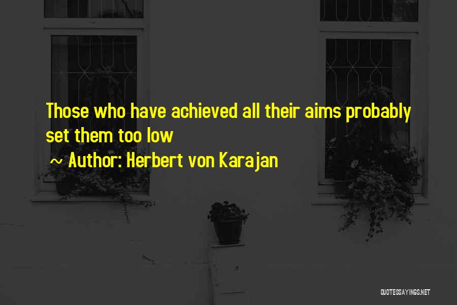 Aim Achieved Quotes By Herbert Von Karajan
