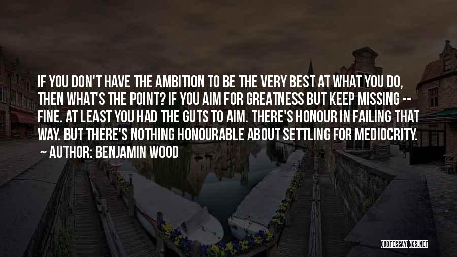 Aim For Greatness Quotes By Benjamin Wood