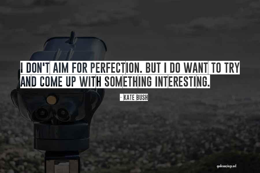 Aim For Perfection Quotes By Kate Bush