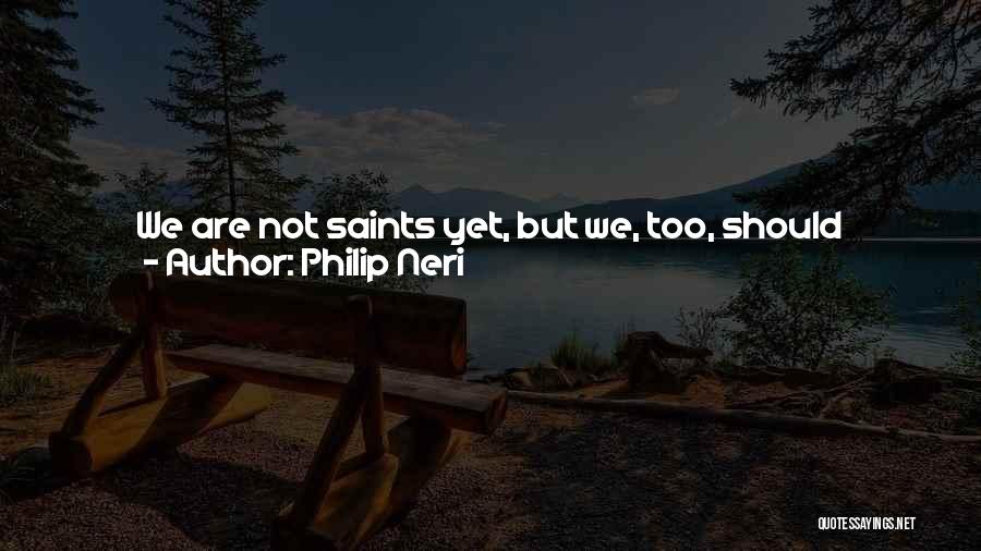 Aim For Quotes By Philip Neri
