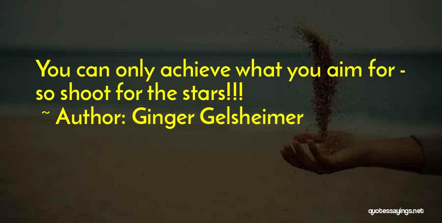 Aim For The Stars Quotes By Ginger Gelsheimer