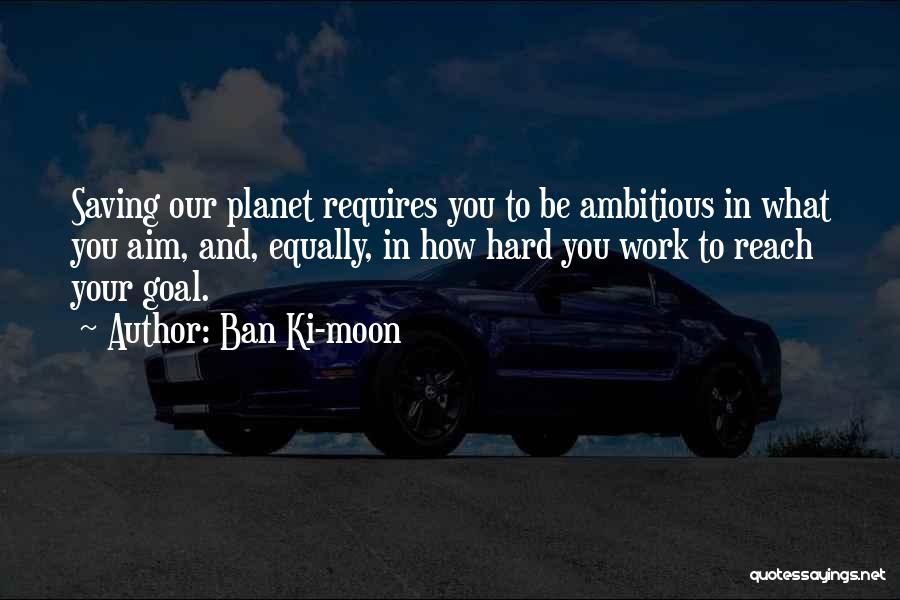 Aim For Your Goal Quotes By Ban Ki-moon