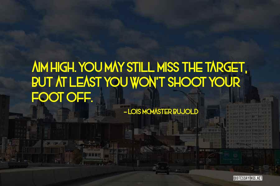 Aim Your Target Quotes By Lois McMaster Bujold Aim Your Target Quotes By Lois McMaster Bujold