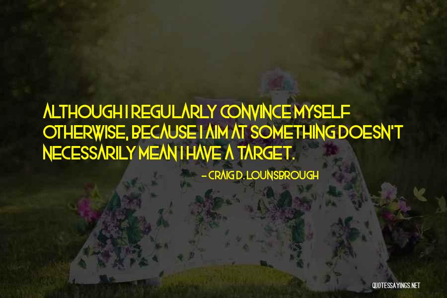 Aiming For A Target Quotes By Craig D. Lounsbrough Aiming For A Target Quotes By Craig D. Lounsbrough