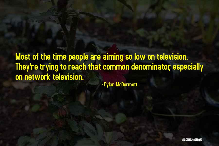 Aiming Too Low Quotes By Dylan McDermott Aiming Too Low Quotes By Dylan McDermott