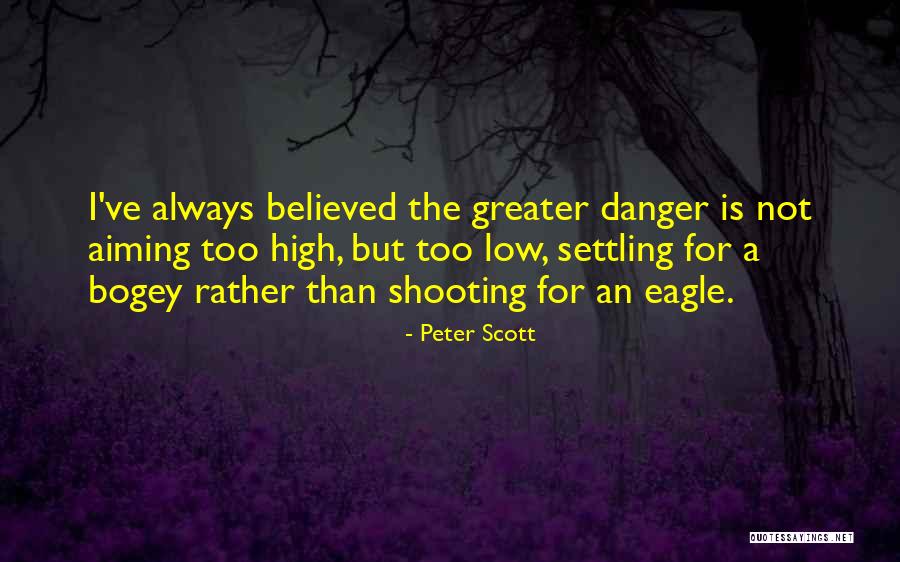Aiming Too Low Quotes By Peter Scott Aiming Too Low Quotes By Peter Scott