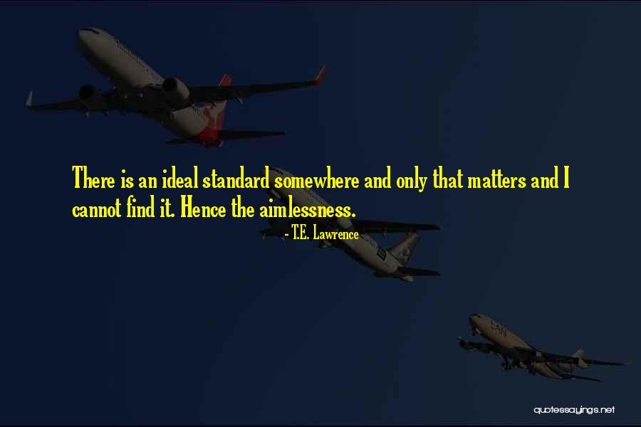 Aimlessness Quotes By T.E. Lawrence Aimlessness Quotes By T.E. Lawrence