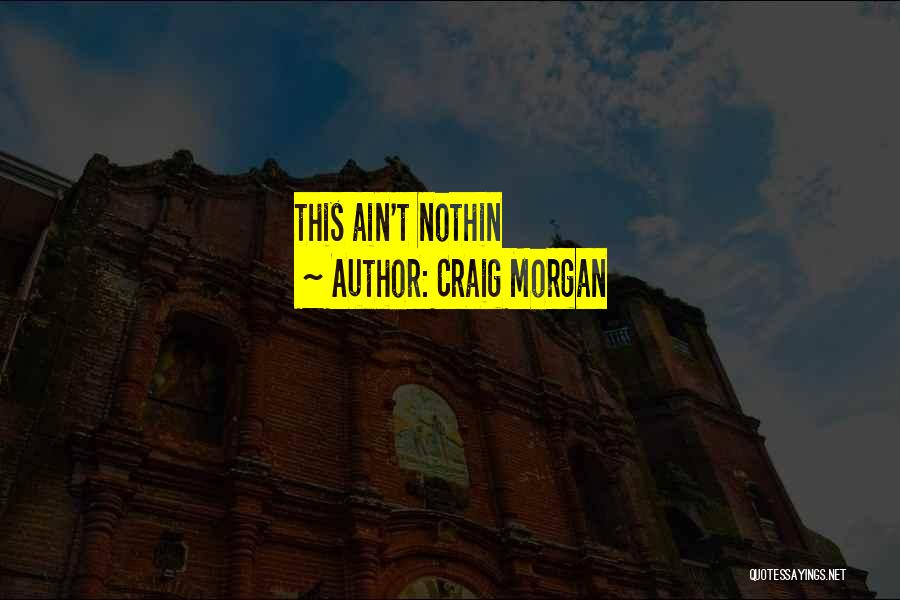 Ain't Going Nowhere Quotes By Craig Morgan