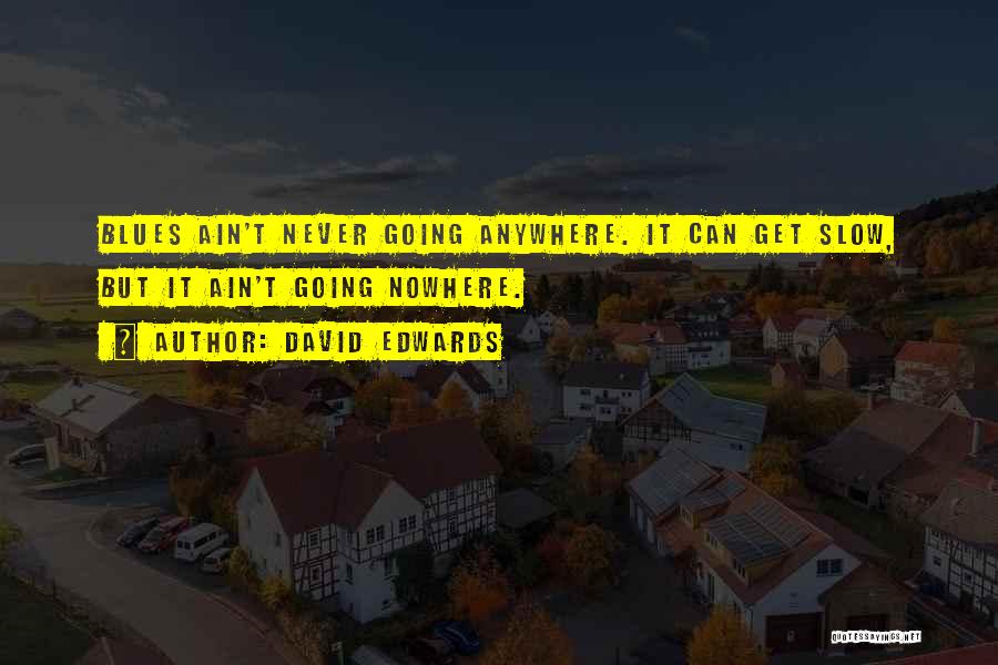 Ain't Going Nowhere Quotes By David Edwards