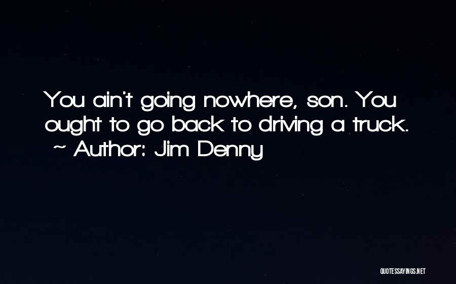 Ain't Going Nowhere Quotes By Jim Denny