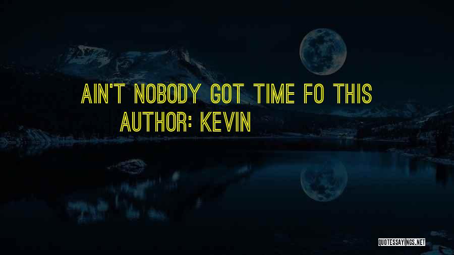 Ain't Got Time Quotes By Kevin