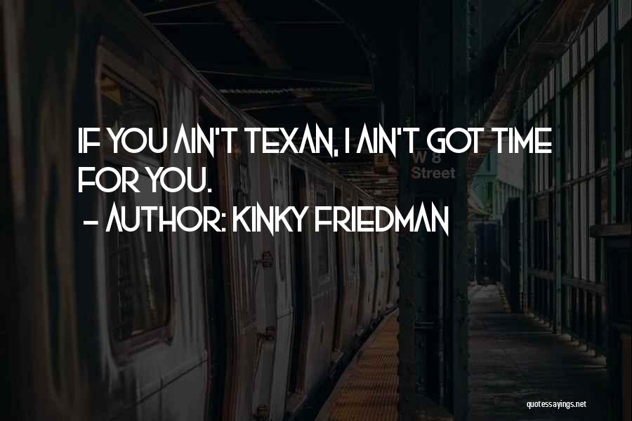 Ain't Got Time Quotes By Kinky Friedman