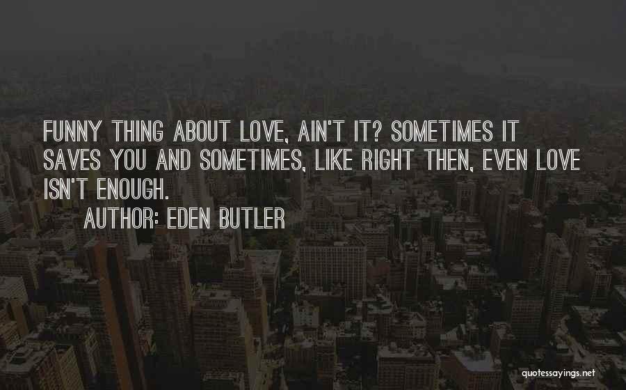 Ain't It Funny Quotes By Eden Butler