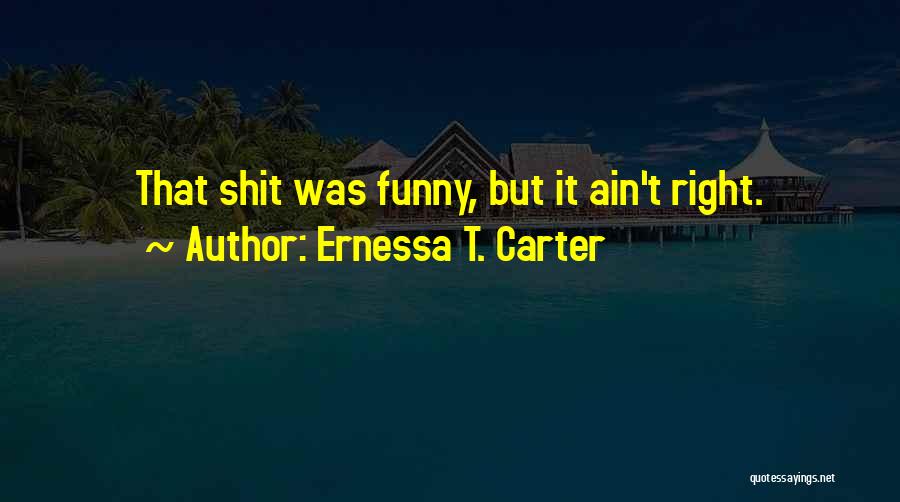 Ain't It Funny Quotes By Ernessa T. Carter