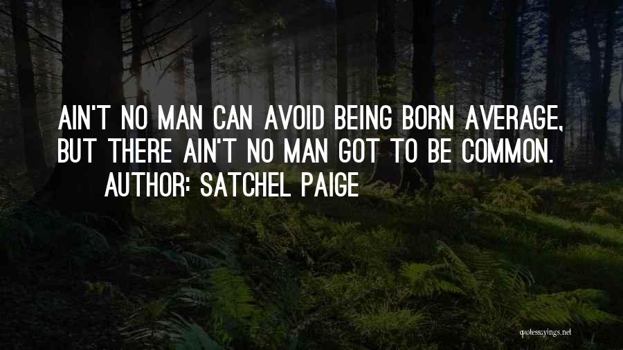 Ain't No Man Quotes By Satchel Paige
