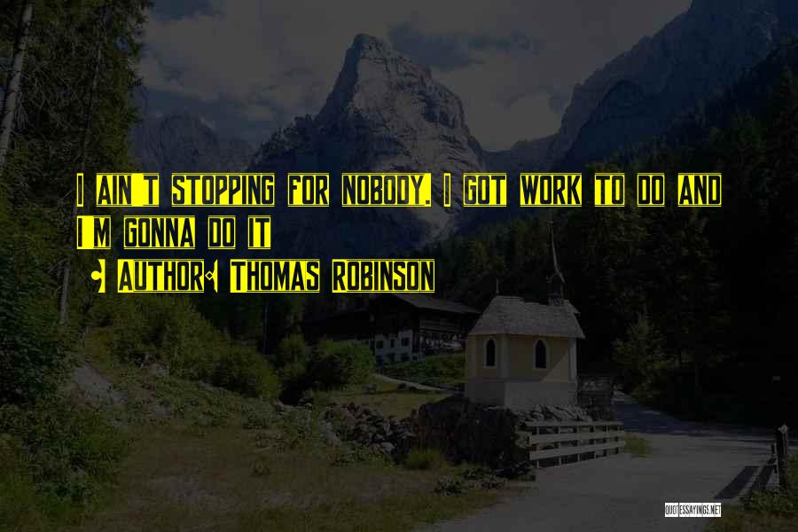 Ain't No Stopping Me Quotes By Thomas Robinson