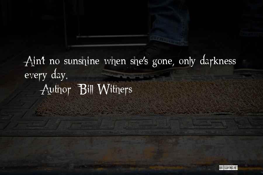 Ain't No Sunshine When She's Gone Quotes By Bill Withers