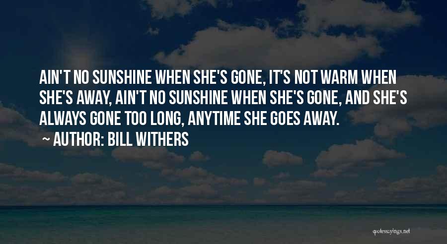 Ain't No Sunshine When She's Gone Quotes By Bill Withers