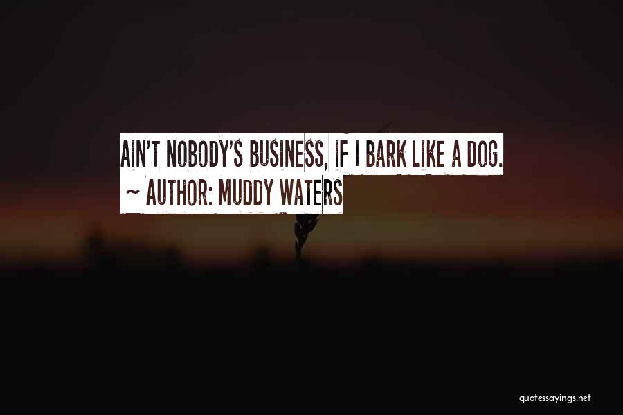 Ain't None Of My Business Quotes By Muddy Waters