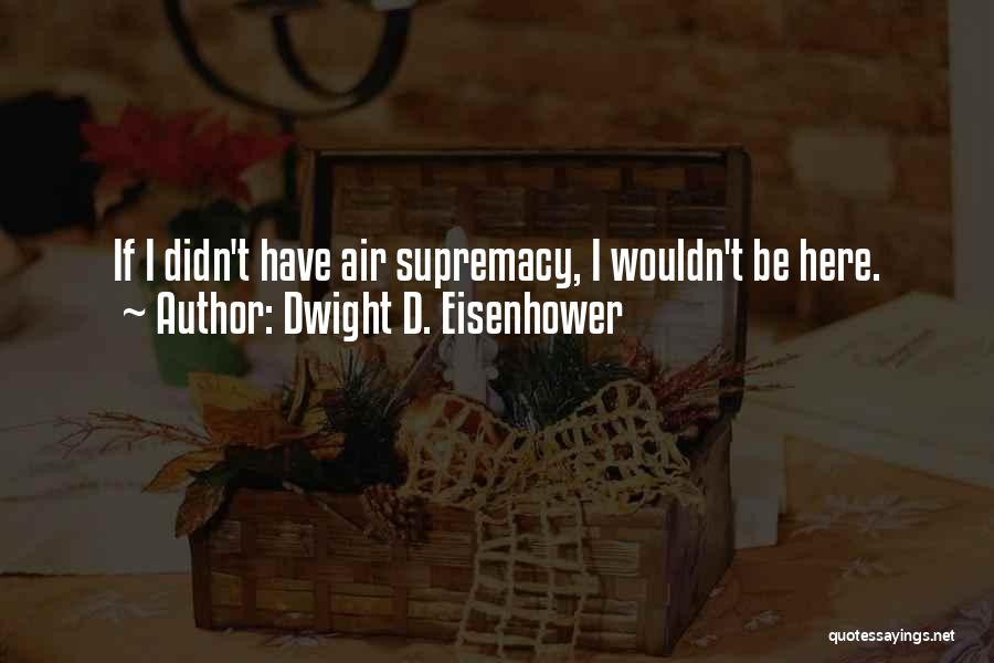 Air Supremacy Quotes By Dwight D. Eisenhower