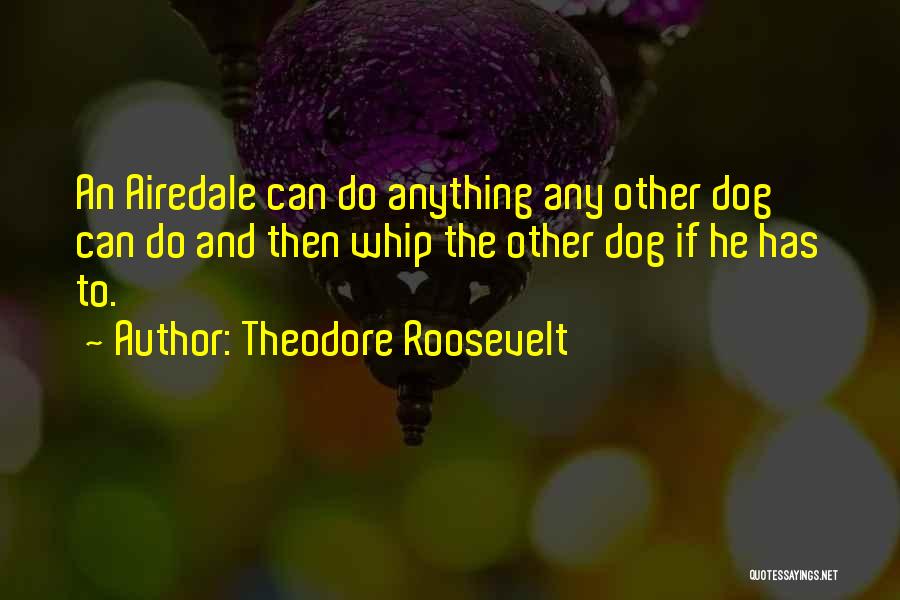 Airedale Quotes By Theodore Roosevelt